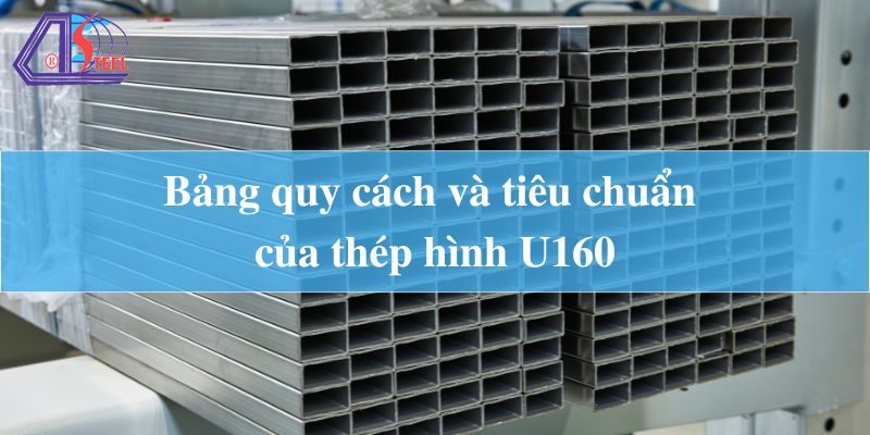 Bảng quy cách và tiêu chuẩn của thép hình U160