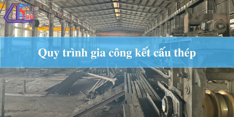 Quy trình gia công kết cấu thép