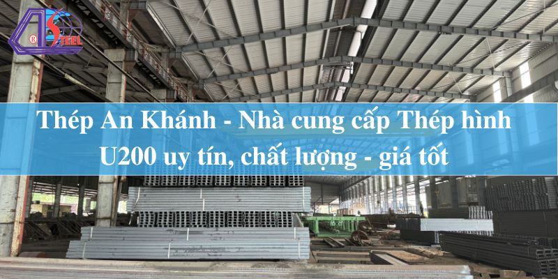 Thep-An-Khanh-Nha-cung-cap-Thep-hinh-U200-uy-tin-chat-luong-gia-tot