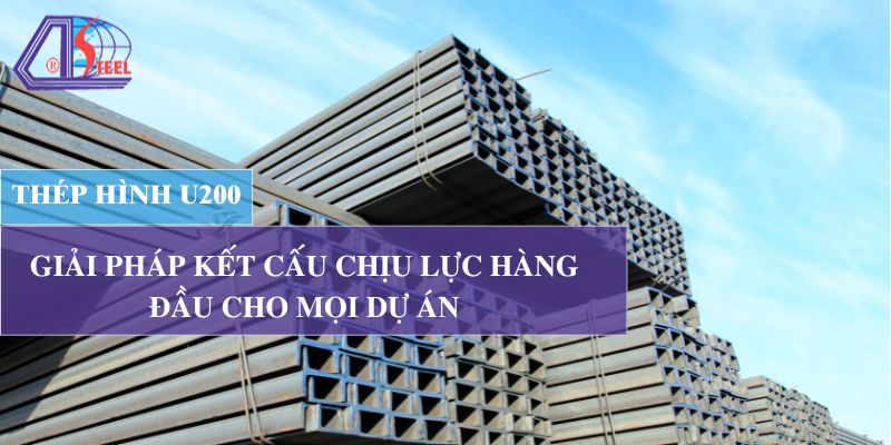 Thep-hinh-U200-Giai-phap-ket-cau-chiu-luc-hang-dau-cho-moi-du-an.