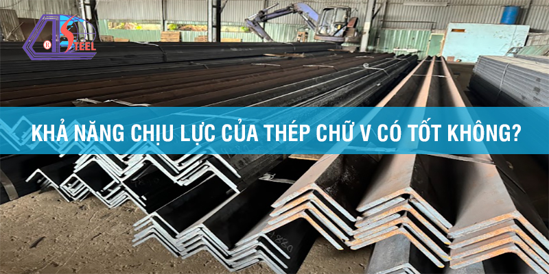 khả năng chịu lực của thép chữ v có tốt không