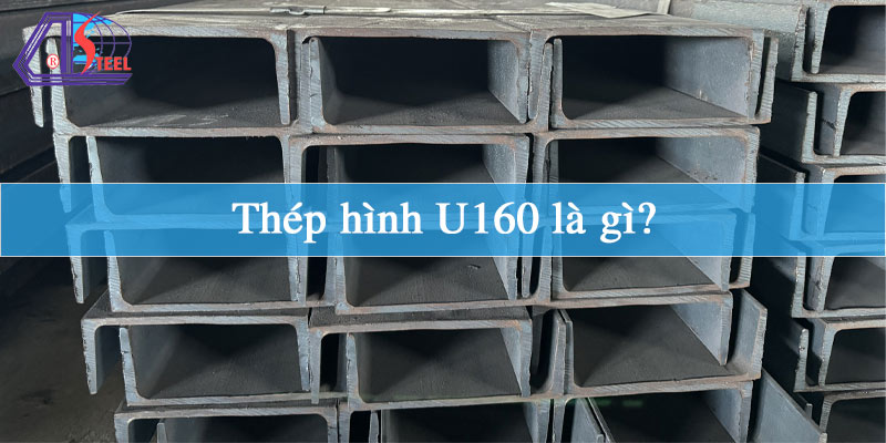 Thép hình U160 là gì