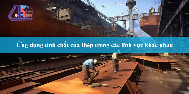 ứng dụng tính chất của thép