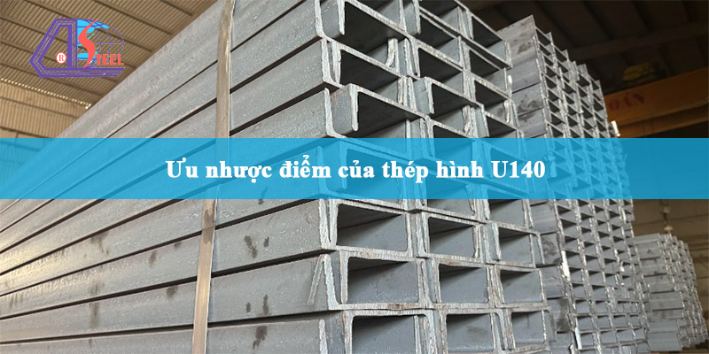 ưu nhược điểm của thép hình U140