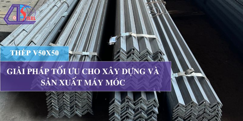 thep-v50x50-giai-phap-toi-uu-cho-xay-dung-va-san-xuat-may-moc.