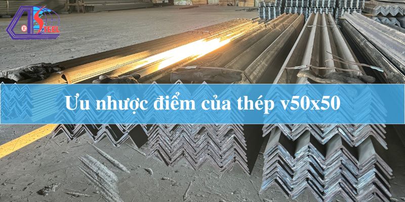 Ưu nhược điểm của thép v50x50