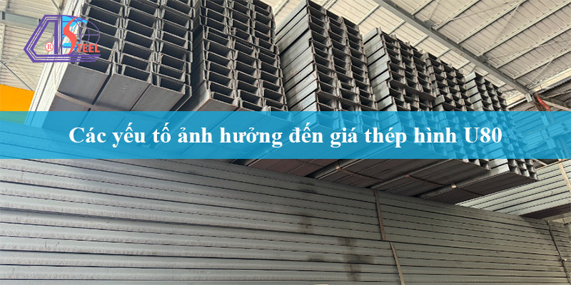 các yếu tố ảnh hưởng đến giá thép hình U80