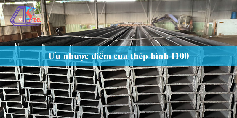 ưu nhược điểm của thép I100