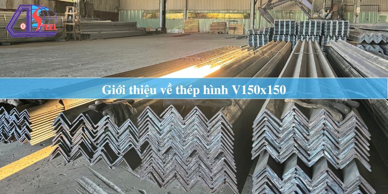 giới thiệu về thép hình V150x150