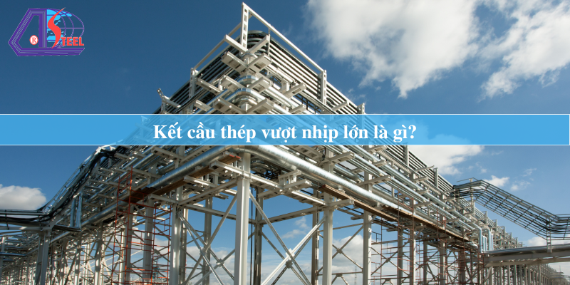 Kết cầu thép vượt nhịp lớn