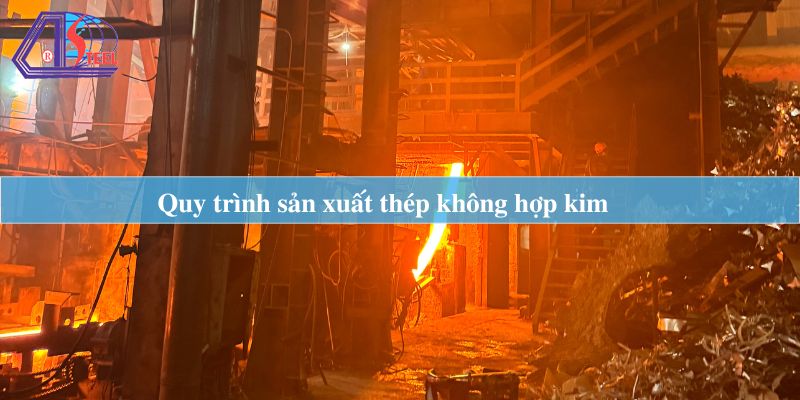 Quy trình sản xuất thép không hợp kim