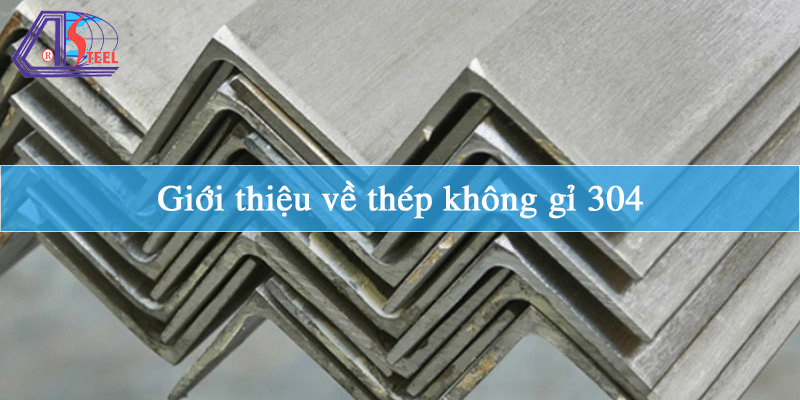 Giới thiệu về thép không gỉ 304