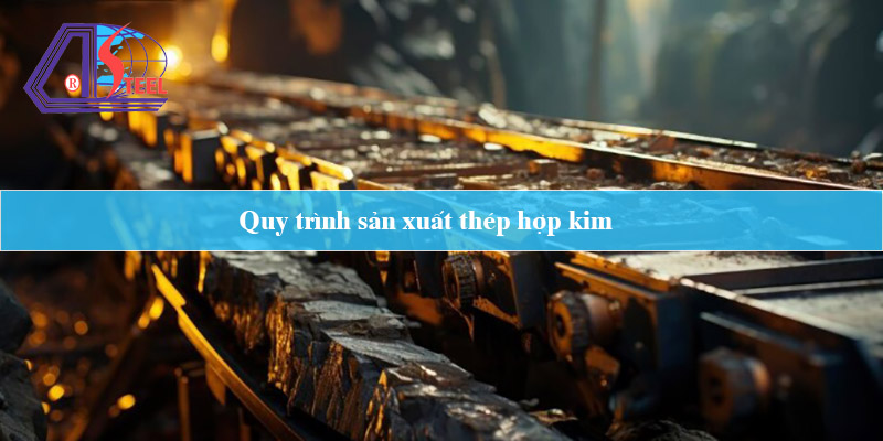 quy trình sản xuất thép hợp kim