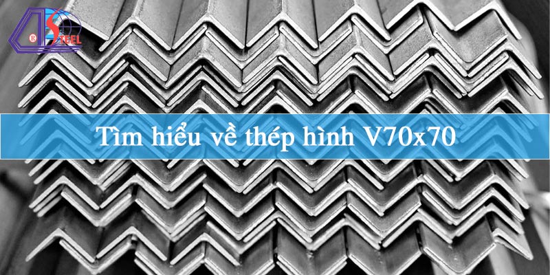 Tìm hiểu về thép hình V70x70