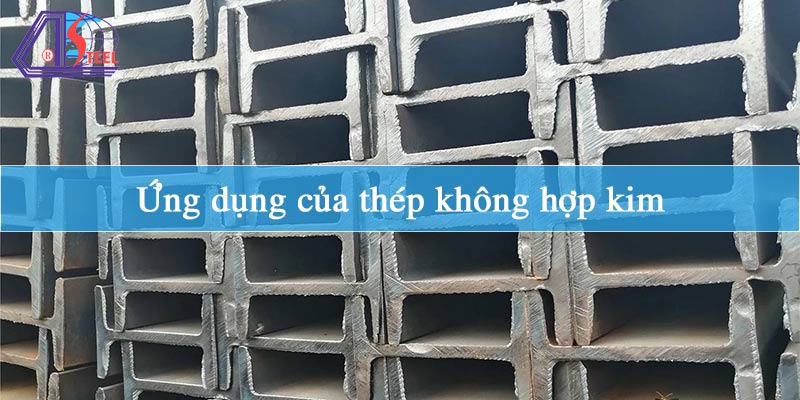 Ứng dụng của thép không hợp kim