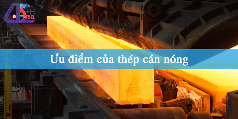 Ưu điểm của thép cán nóng