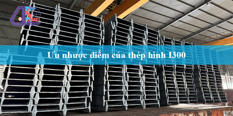 ưu nhược điểm của thép hình I300