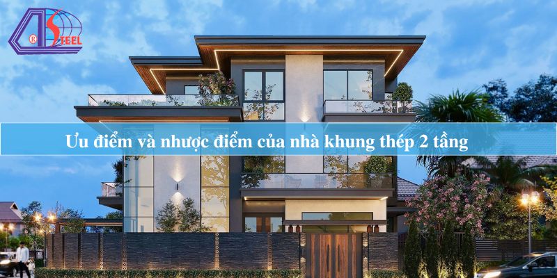 ưu điểm và nhược điểm của nhà khung thép 2 tầng