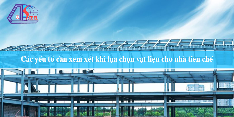 Các yếu tố cần xem xét khi lựa chọn vật liệu cho nhà tiền chế