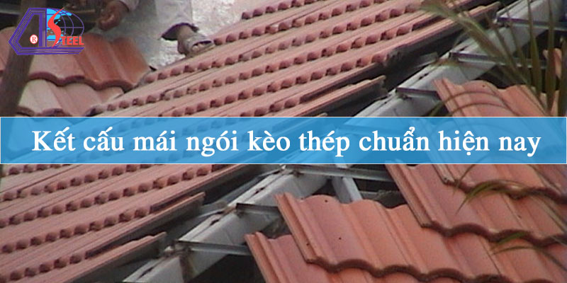 Kết cấu mái ngói kèo thép chuẩn hiện nay