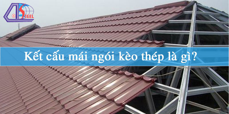 Kết cấu mái ngói kèo thép là gì?