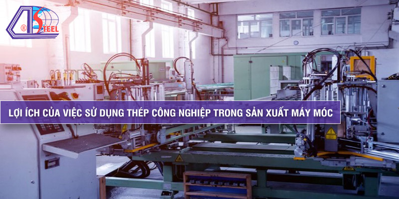 loi-ich-cua-thep-cong-nghiep-trong-san-xuat-may-moc