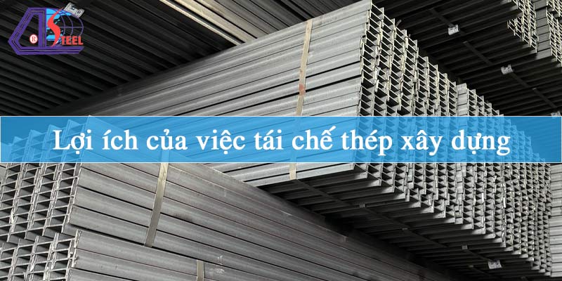 Lợi ích của việc tái chế thép xây dựng