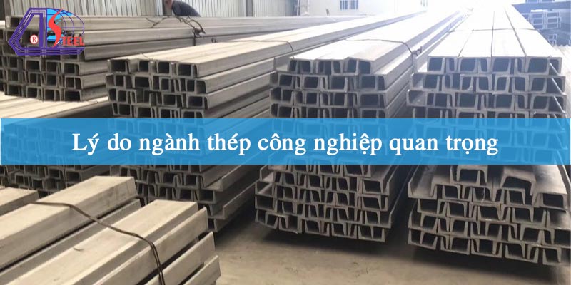 Lý do ngành thép công nghiệp quan trọng