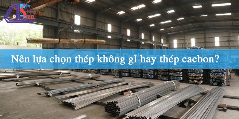 Nên lựa chọn thép không gỉ hay thép cacbon