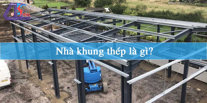 Nhà khung thép là gì?