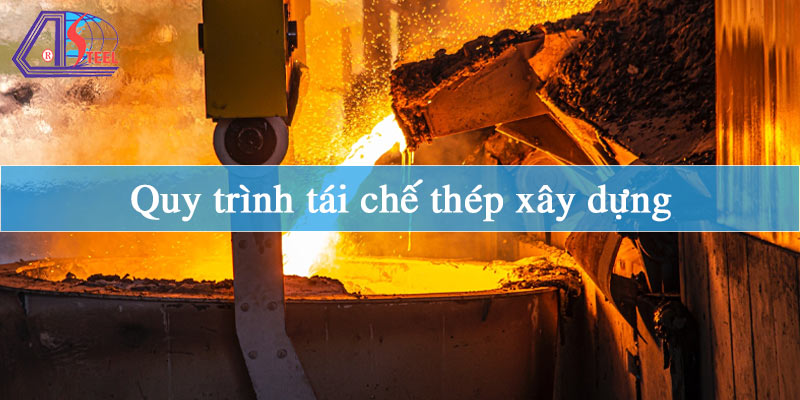 Quy trình tái chế thép xây dựng