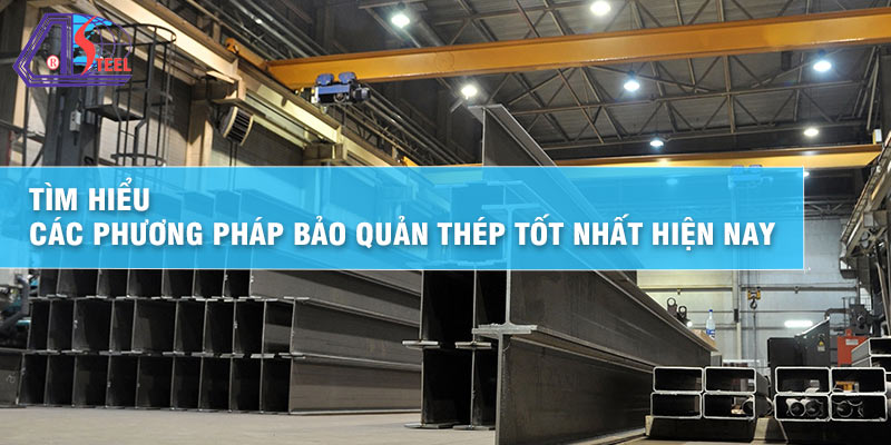 tim-hieu-cac-phuong-phap-bao-quan-thep-tot-nhat-hien-nay