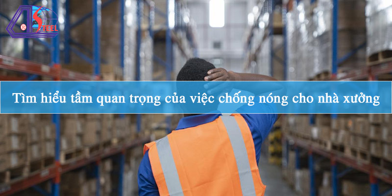 Tìm hiểu tầm quan trọng của việc chống nóng cho nhà xưởng