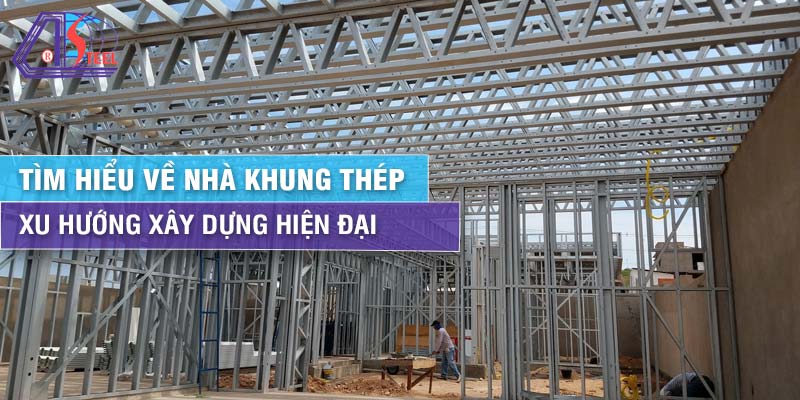 tim-hieu-ve-nha-khung-thep-xu-huong-xay-dung-hien-dai