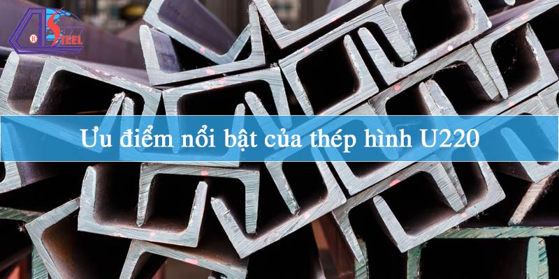 Ưu điểm nổi bật của thép hình U220