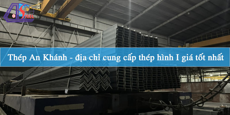 thep-an-khanh-dia-chi-cung-cap-thep-hinh-i-gia-tot-nhat