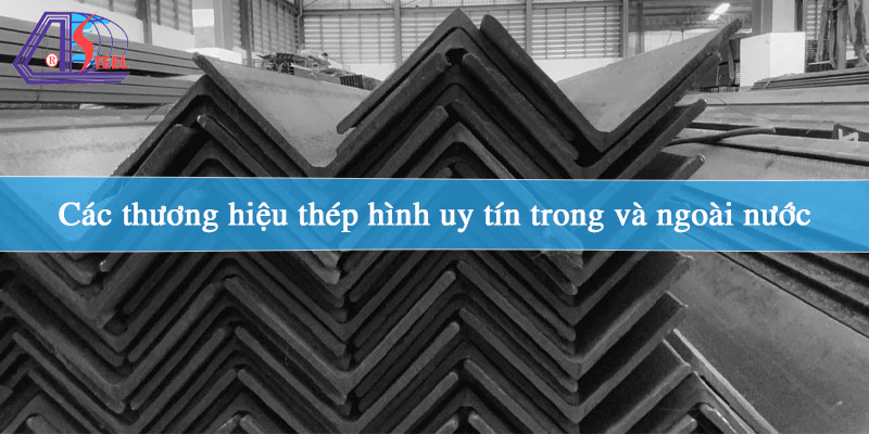 cac-thuong-hieu-thep-hinh-uy-tin-trong-va-ngoai-nuoc