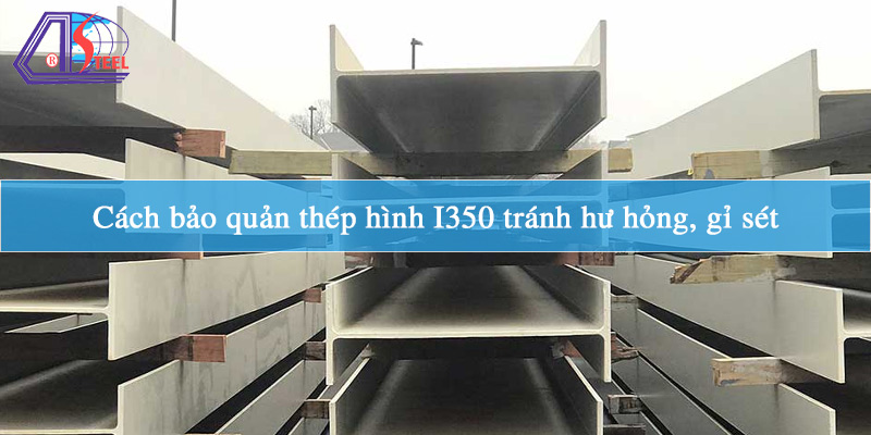 cach-bao-quan-thep-hinh-i350-tranh-hu-hong-gi-set