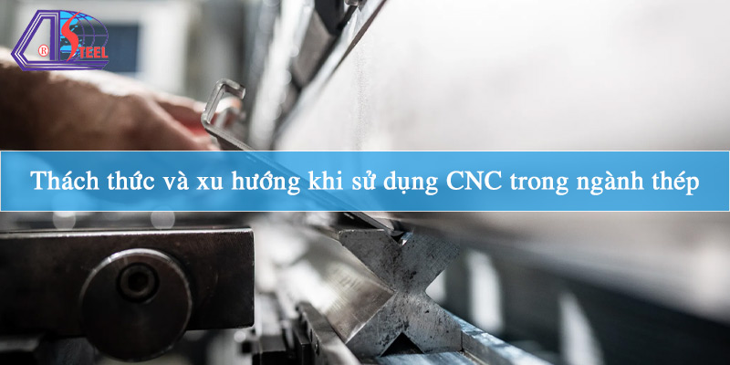 thach-thuc-va-xu-huong-khi-su-dung-cnc-trong-nganh-thep