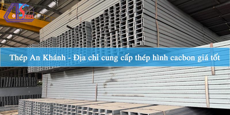 thep-an-khanh-dia-chi-cung-cap-thep-hinh-cacbon-gia-tot