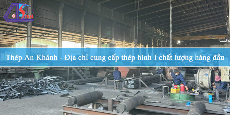 thep-an-khanh-dia-chi-cung-cap-thep-hinh-i-chat-luong-hang-dau