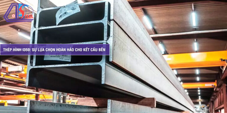 thép hình I350 sự lựa chọn hoàn hảo của kết cấu bền