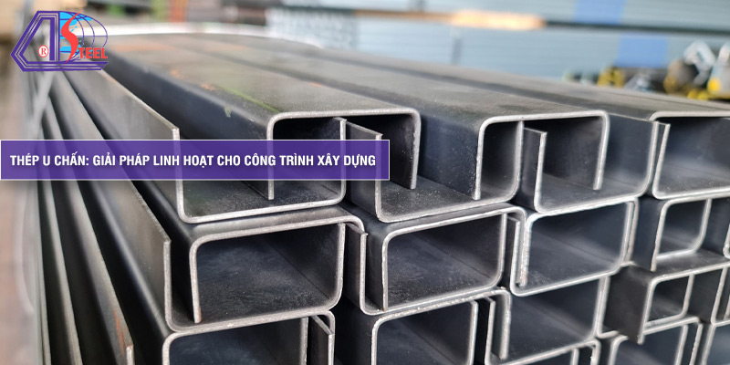 Thép U Chấn Giải pháp linh hoạt cho công trình xây dựng