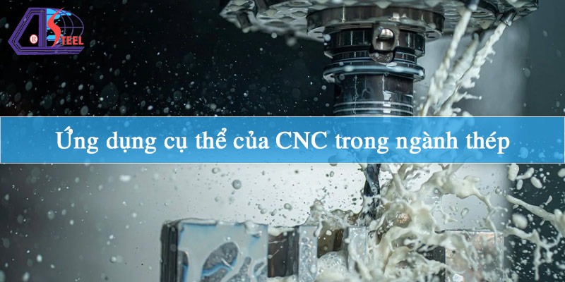 ung-dung-cu-the-cua-cnc-trong-nganh-thep