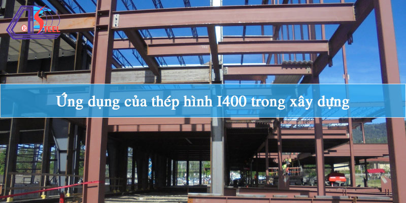 ung-dung-cua-thep-hinh-i400-trong-xay-dung